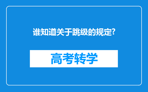 谁知道关于跳级的规定?