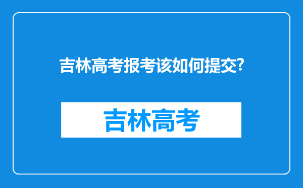 吉林高考报考该如何提交?