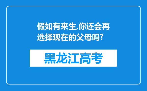 假如有来生,你还会再选择现在的父母吗?