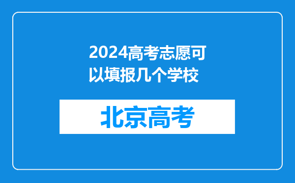 2024高考志愿可以填报几个学校