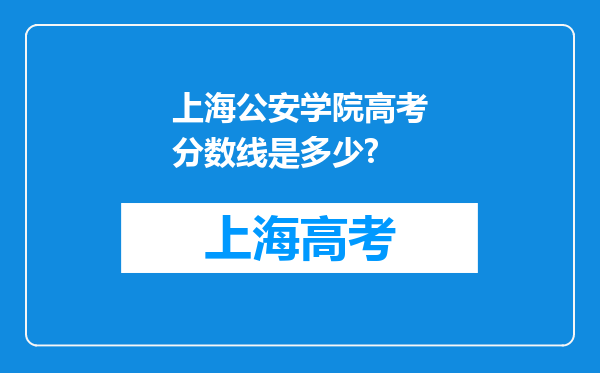 上海公安学院高考分数线是多少?