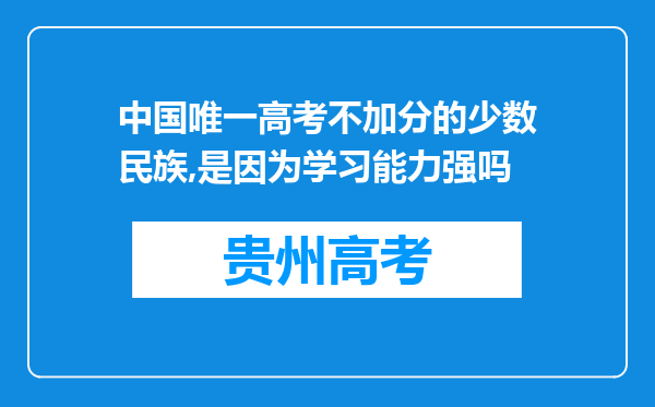 中国唯一高考不加分的少数民族,是因为学习能力强吗