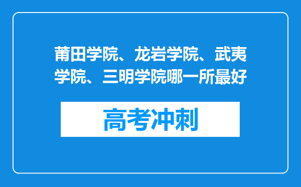 莆田学院、龙岩学院、武夷学院、三明学院哪一所最好