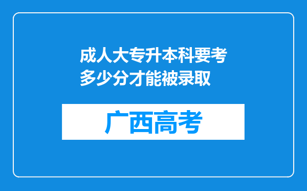 成人大专升本科要考多少分才能被录取