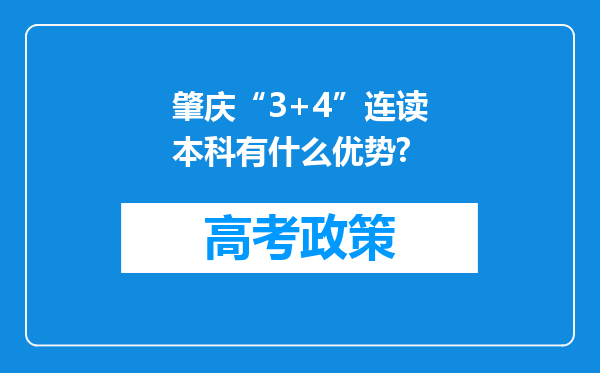 肇庆“3+4”连读本科有什么优势?