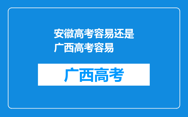 安徽高考容易还是广西高考容易