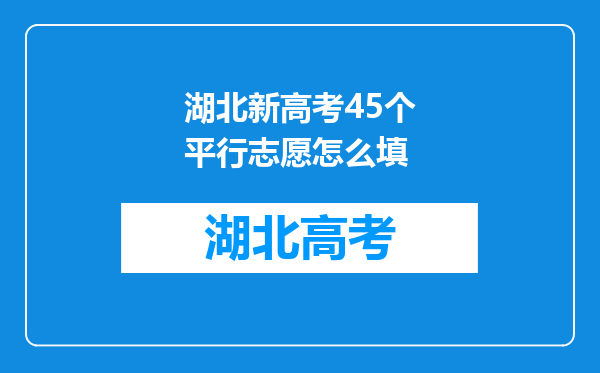 湖北新高考45个平行志愿怎么填