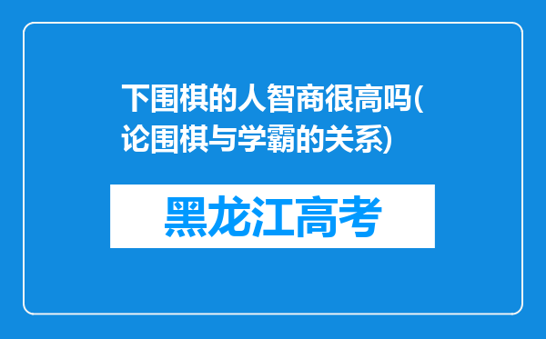 下围棋的人智商很高吗(论围棋与学霸的关系)