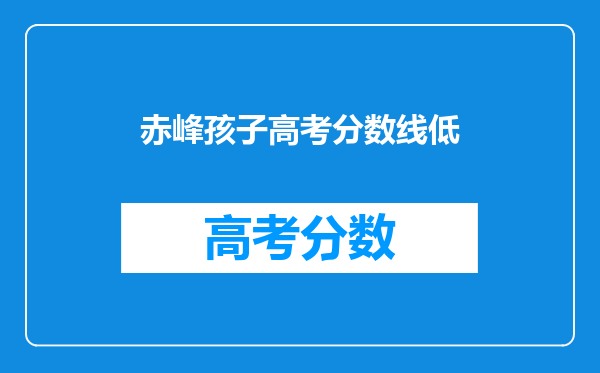 赤峰孩子高考分数线低