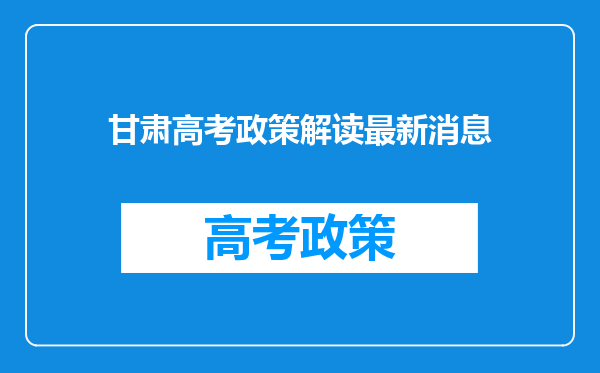 甘肃高考政策解读最新消息