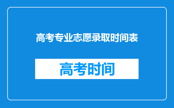 高考专业志愿录取时间表