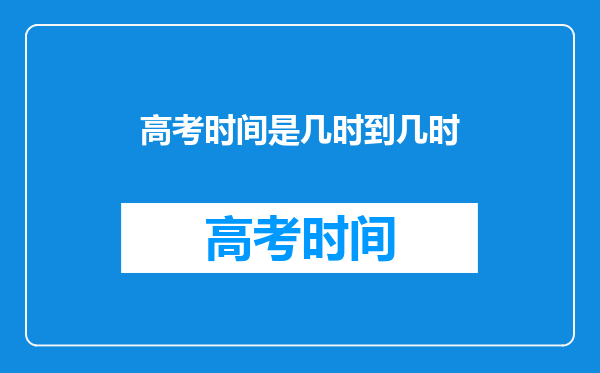 高考时间是几时到几时