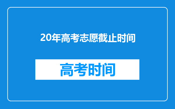 20年高考志愿截止时间