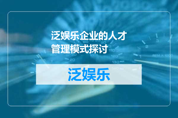 泛娱乐企业的人才管理模式探讨