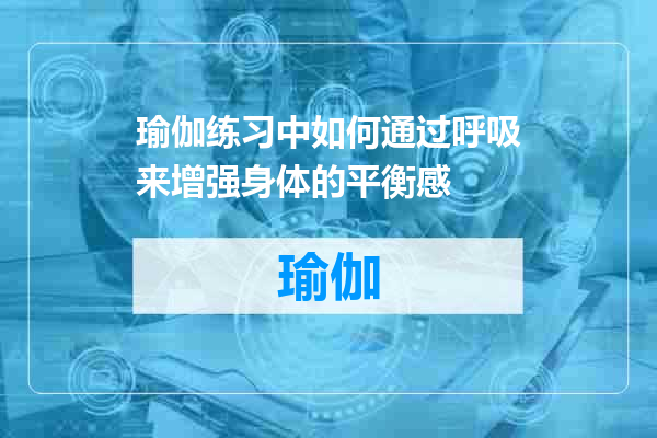 瑜伽练习中如何通过呼吸来增强身体的平衡感