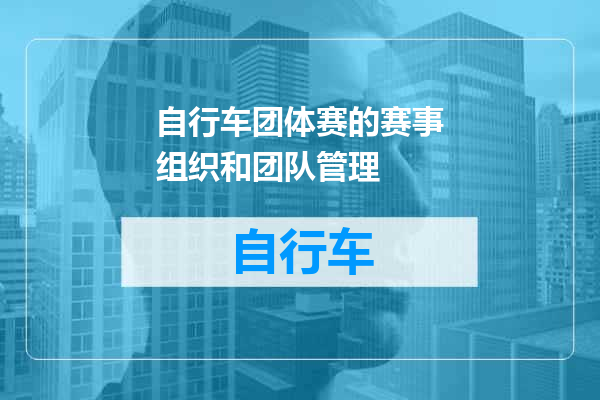 自行车团体赛的赛事组织和团队管理