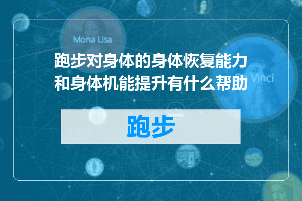跑步对身体的身体恢复能力和身体机能提升有什么帮助