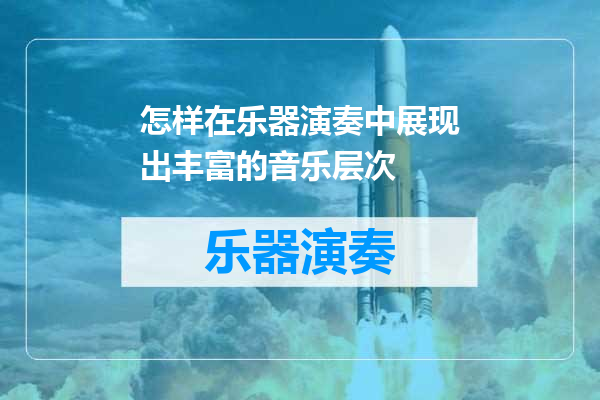 怎样在乐器演奏中展现出丰富的音乐层次