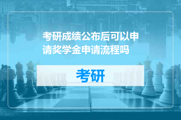 考研成绩公布后可以申请奖学金申请流程吗