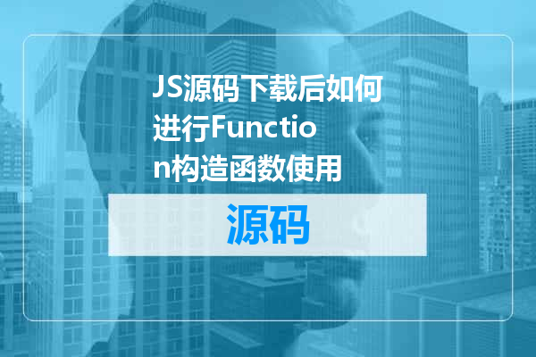 JS源码下载后如何进行Function构造函数使用