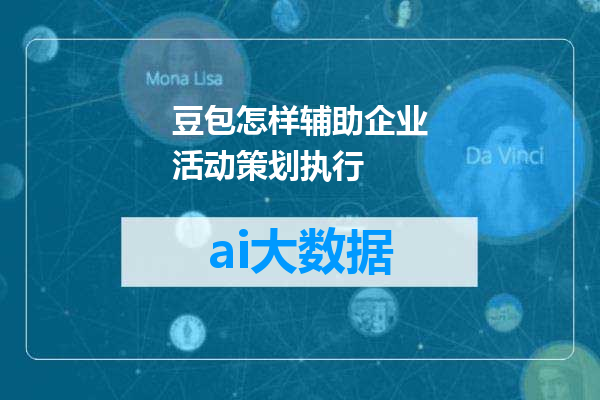 豆包怎样辅助企业活动策划执行