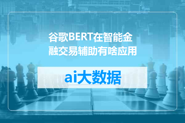 谷歌BERT在智能金融交易辅助有啥应用