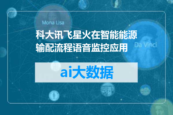 科大讯飞星火在智能能源输配流程语音监控应用