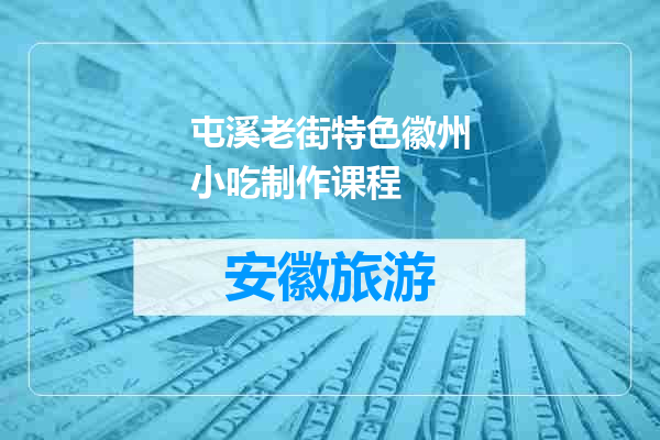 屯溪老街特色徽州小吃制作课程