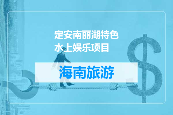 定安南丽湖特色水上娱乐项目