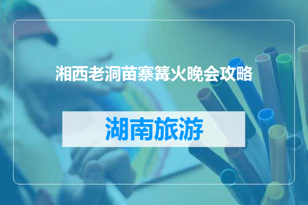 湘西老洞苗寨篝火晚会攻略