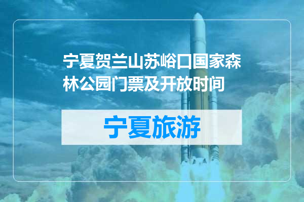 宁夏贺兰山苏峪口国家森林公园门票及开放时间
