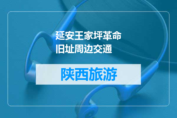 延安王家坪革命旧址周边交通