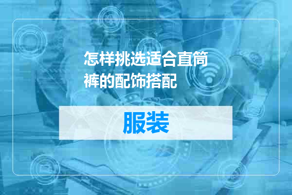 怎样挑选适合直筒裤的配饰搭配