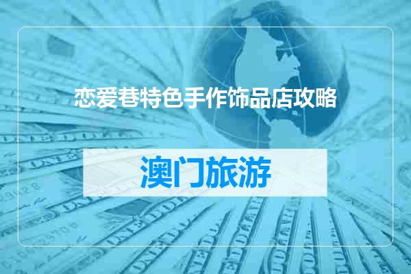 恋爱巷特色手作饰品店攻略