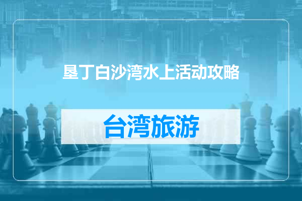垦丁白沙湾水上活动攻略