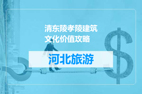 清东陵孝陵建筑文化价值攻略