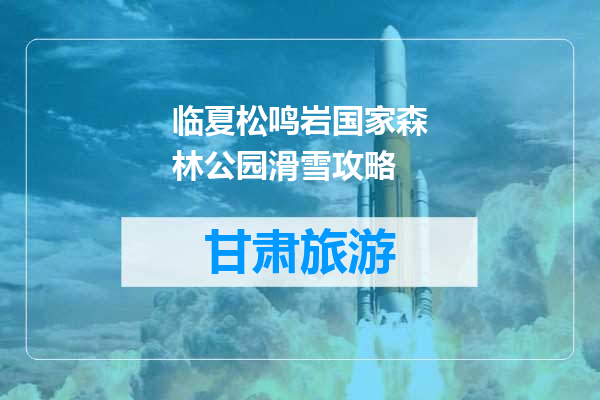 临夏松鸣岩国家森林公园滑雪攻略