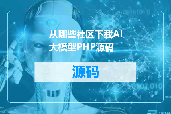 从哪些社区下载AI大模型PHP源码