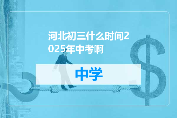 河北初三什么时间2025年中考啊
