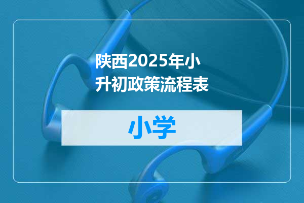 陕西2025年小升初政策流程表