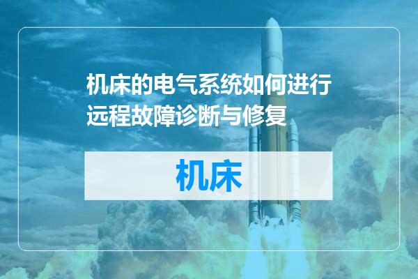 机床的电气系统如何进行远程故障诊断与修复
