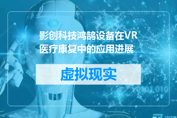 影创科技鸿鹄设备在VR医疗康复中的应用进展