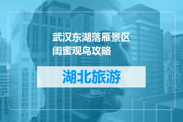 武汉东湖落雁景区闺蜜观鸟攻略