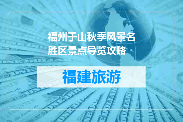 福州于山秋季风景名胜区景点导览攻略