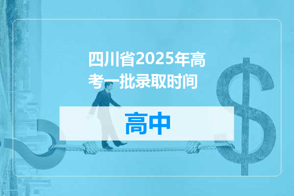 四川省2025年高考一批录取时间