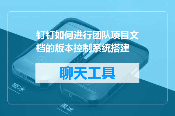 钉钉如何进行团队项目文档的版本控制系统搭建