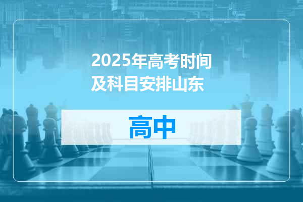 2025年高考时间及科目安排山东