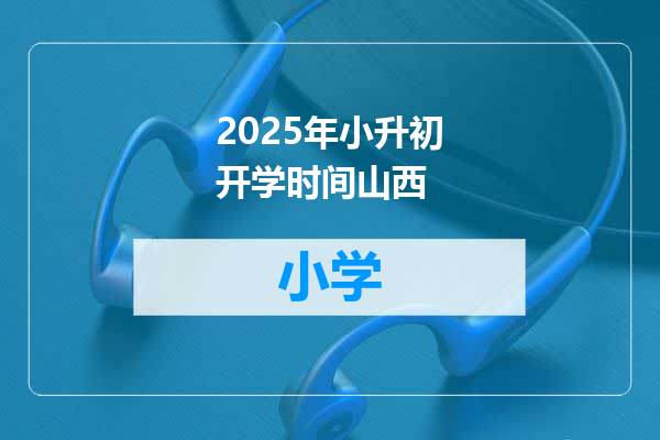 2025年小升初开学时间山西