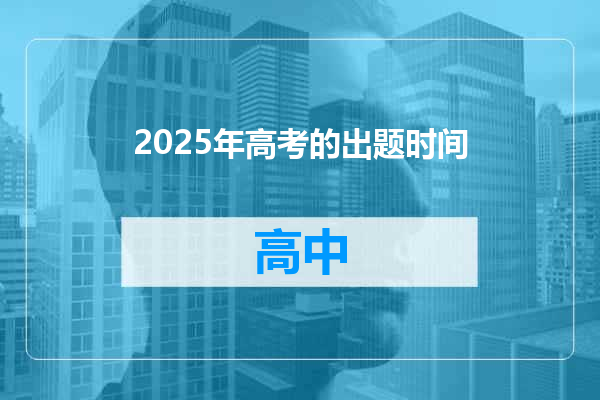 2025年高考的出题时间