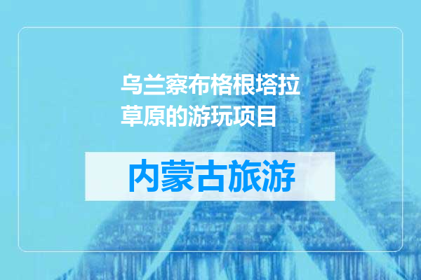 乌兰察布格根塔拉草原的游玩项目